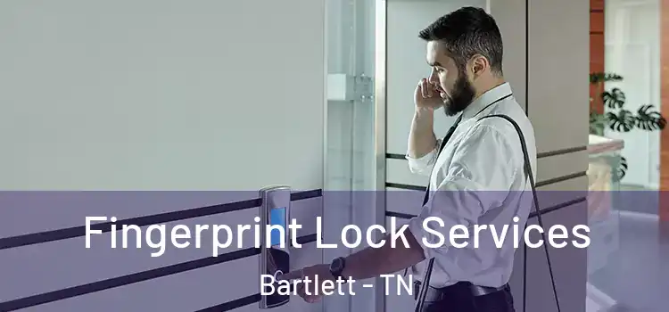 Fingerprint Lock Services Bartlett - TN