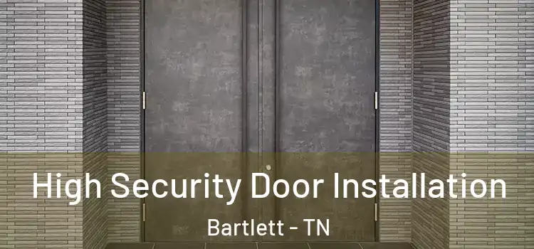 High Security Door Installation Bartlett - TN